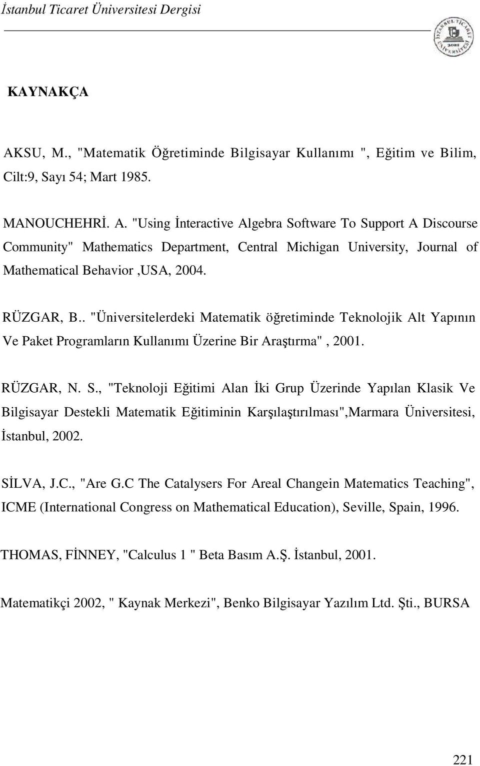 , "Teknoloji Eğitimi Alan İki Grup Üzerinde Yapılan Klasik Ve Bilgisayar Destekli Matematik Eğitiminin Karşılaştırılması",Marmara Üniversitesi, İstanbul, 2002. SİLVA, J.C., "Are G.