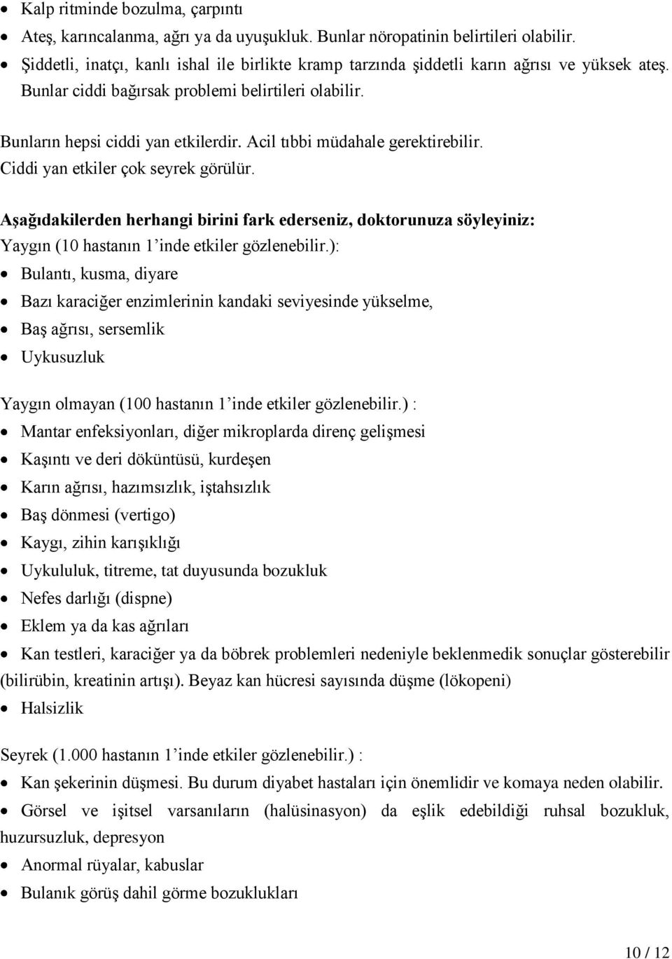 Acil tıbbi müdahale gerektirebilir. Ciddi yan etkiler çok seyrek görülür. Aşağıdakilerden herhangi birini fark ederseniz, doktorunuza söyleyiniz: Yaygın (10 hastanın 1 inde etkiler gözlenebilir.