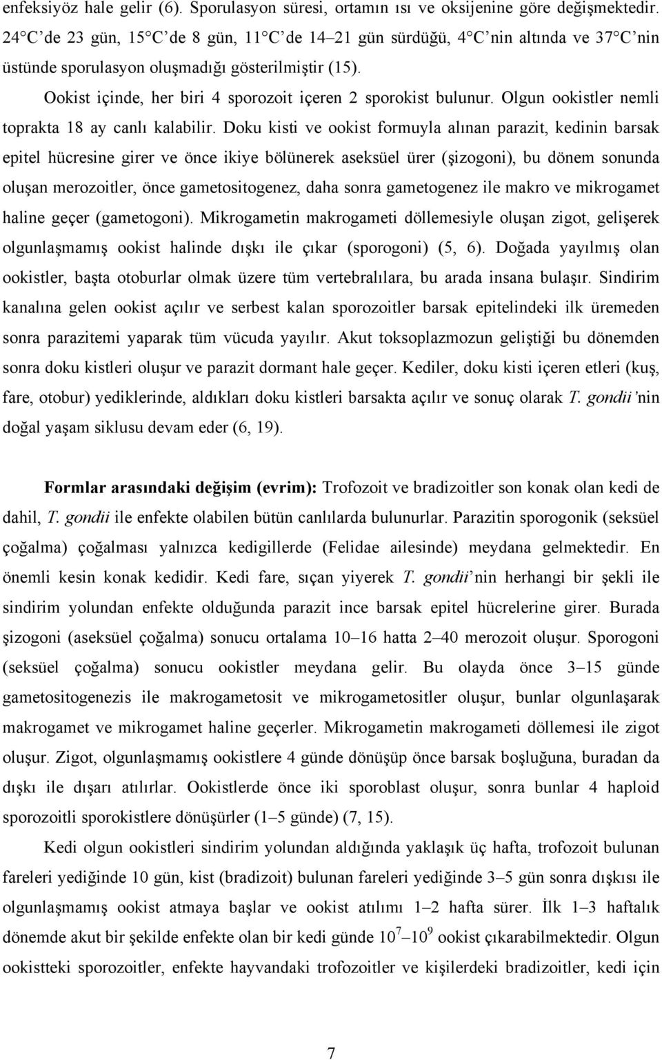 Ookist içinde, her biri 4 sporozoit içeren 2 sporokist bulunur. Olgun ookistler nemli toprakta 18 ay canlı kalabilir.