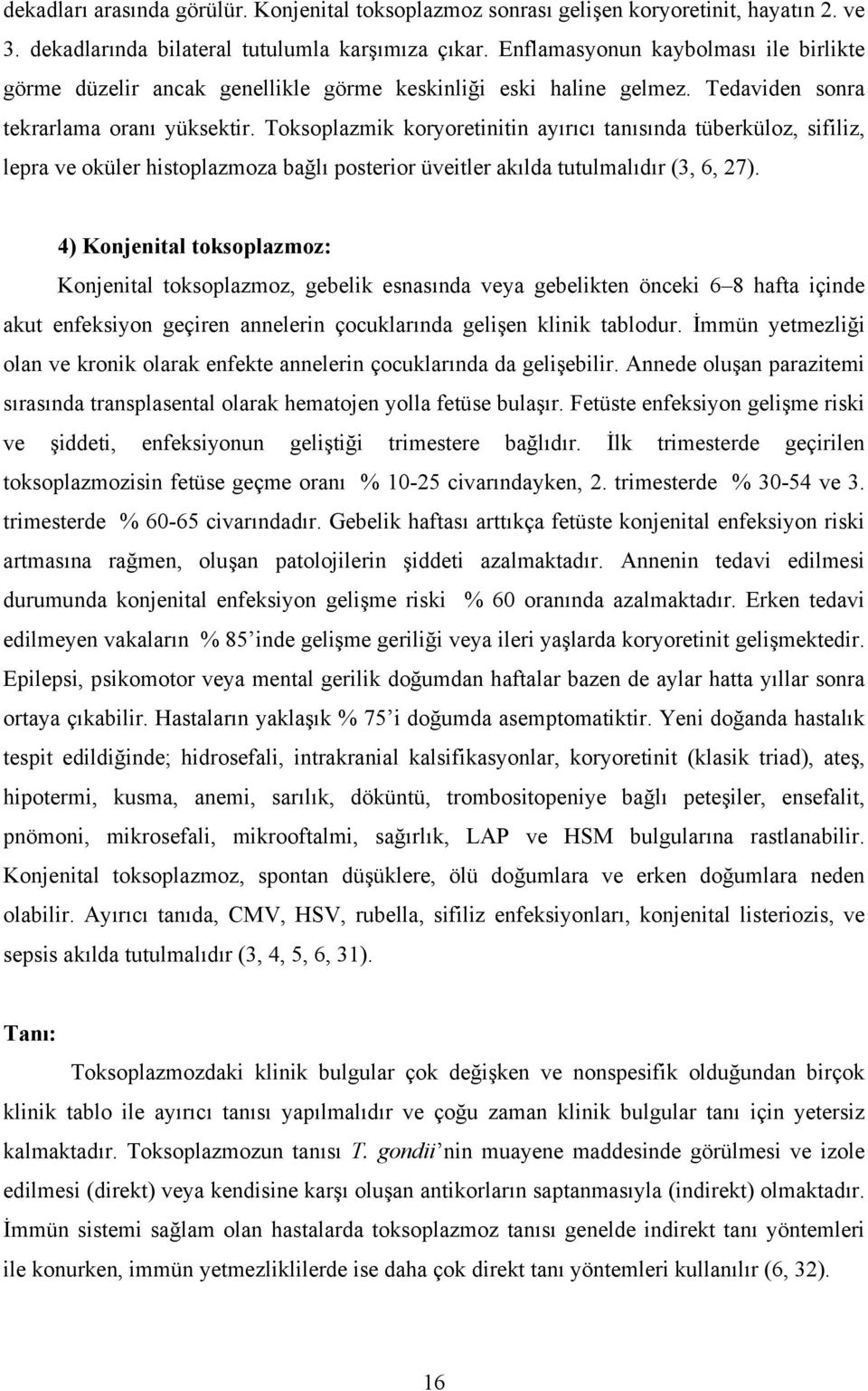 Toksoplazmik koryoretinitin ayırıcı tanısında tüberküloz, sifiliz, lepra ve oküler histoplazmoza bağlı posterior üveitler akılda tutulmalıdır (3, 6, 27).