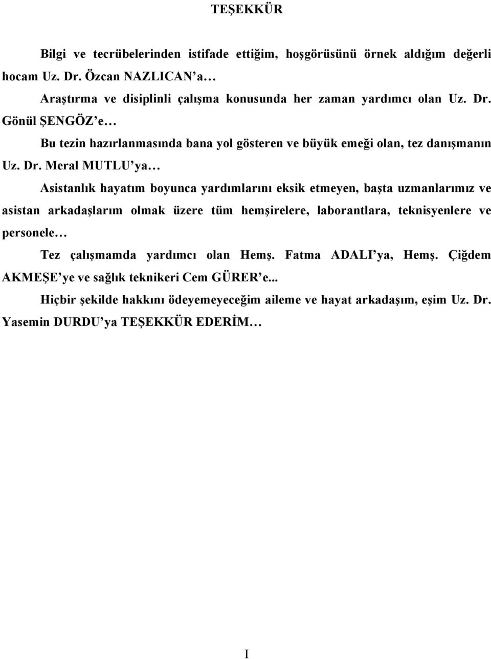 Gönül ŞENGÖZ e Bu tezin hazırlanmasında bana yol gösteren ve büyük emeği olan, tez danışmanın Uz. Dr.