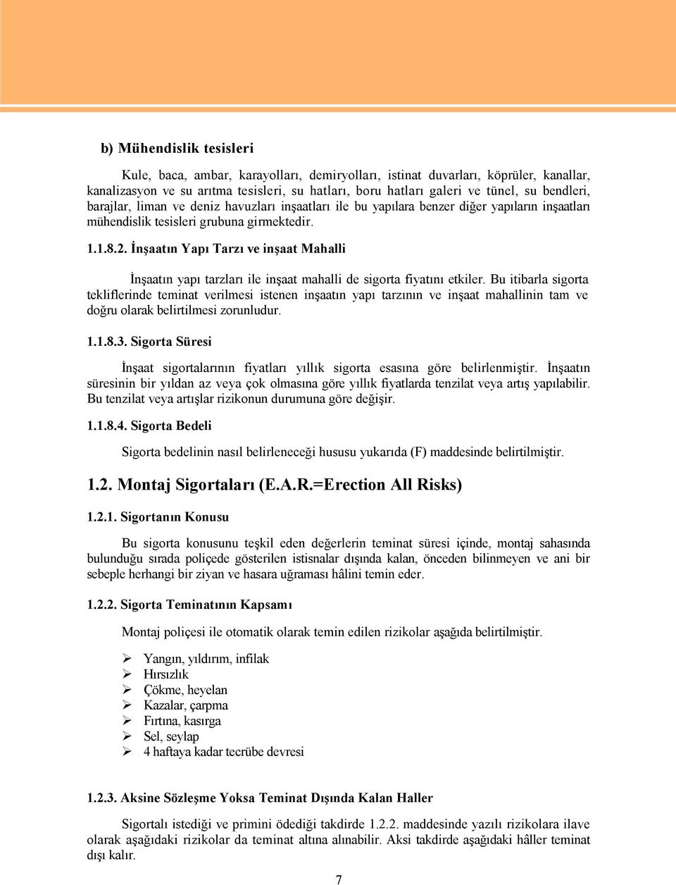 İnşaatın Yapı Tarzı ve inşaat Mahalli İnşaatın yapı tarzları ile inşaat mahalli de sigorta fiyatını etkiler.