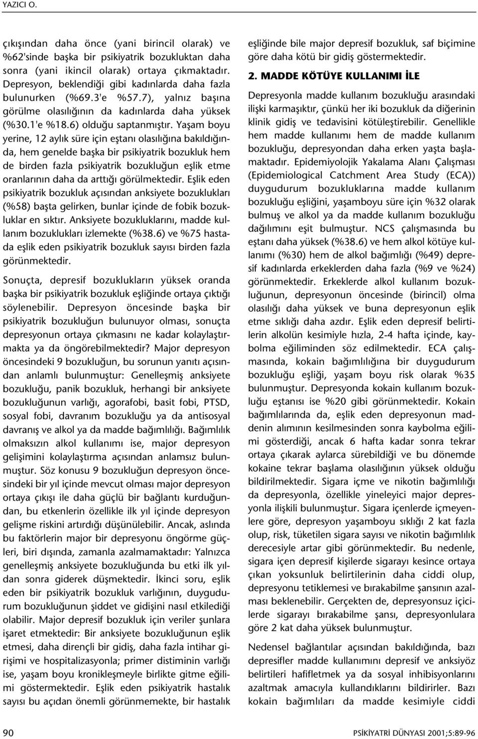 Yaþam boyu yerine, 12 aylýk süre için eþtaný olasýlýðýna bakýldýðýnda, hem genelde baþka bir psikiyatrik bozukluk hem de birden fazla psikiyatrik bozukluðun eþlik etme oranlarýnýn daha da arttýðý