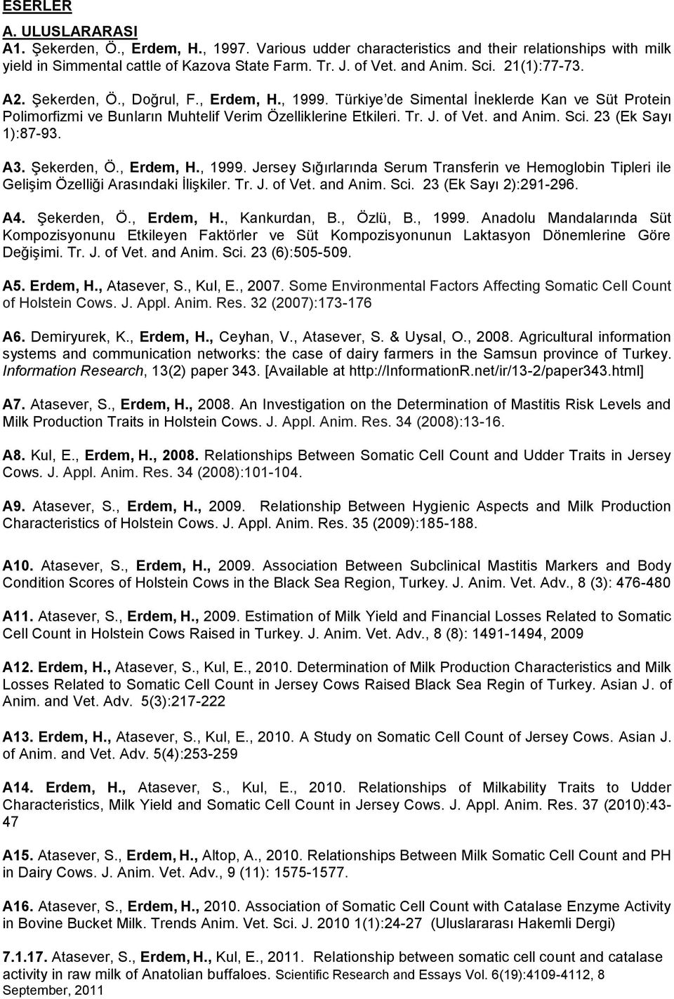 Sci. 23 (Ek Sayı 1):87-93. A3. Şekerden, Ö., Erdem, H., 1999. Jersey Sığırlarında Serum Transferin ve Hemoglobin Tipleri ile Gelişim Özelliği Arasındaki İlişkiler. Tr. J. of Vet. and Anim. Sci.