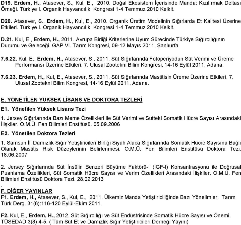 Avrupa Birliği Kriterlerine Uyum Sürecinde Türkiye Sığırcılığının Durumu ve Geleceği. GAP VI. Tarım Kongresi, 09-12 Mayıs 2011, Şanlıurfa 7.6.22. Kul, E., Erdem, H., Atasever, S., 2011.