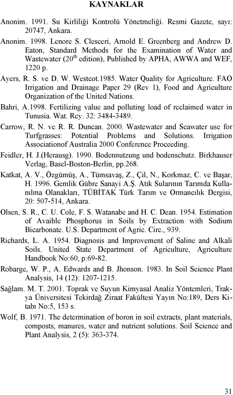 FAO Irrigation and Drainage Paper 29 (Rev 1), Food and Agriculture Organization of the United Nations. Bahri, A.1998. Fertilizing value and polluting load of reclaimed water in Tunusia. Wat. Rcy.