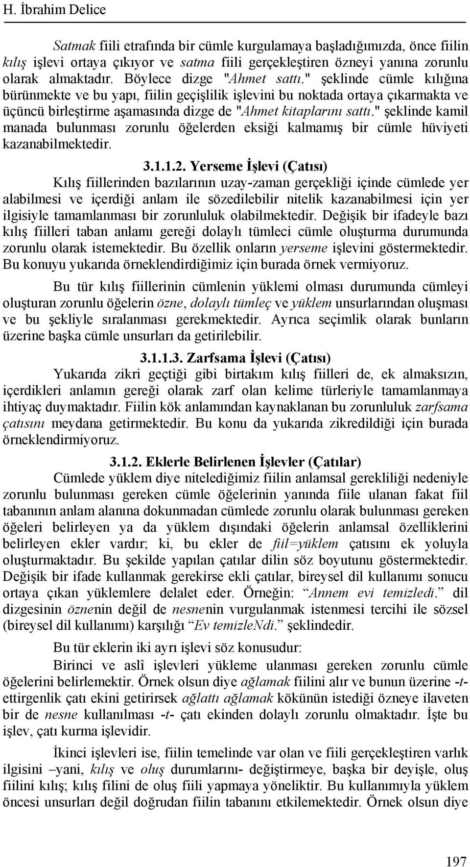 " şeklinde kamil manada bulunması zorunlu öğelerden eksiği kalmamış bir cümle hüviyeti kazanabilmektedir. 3.1.1.2.