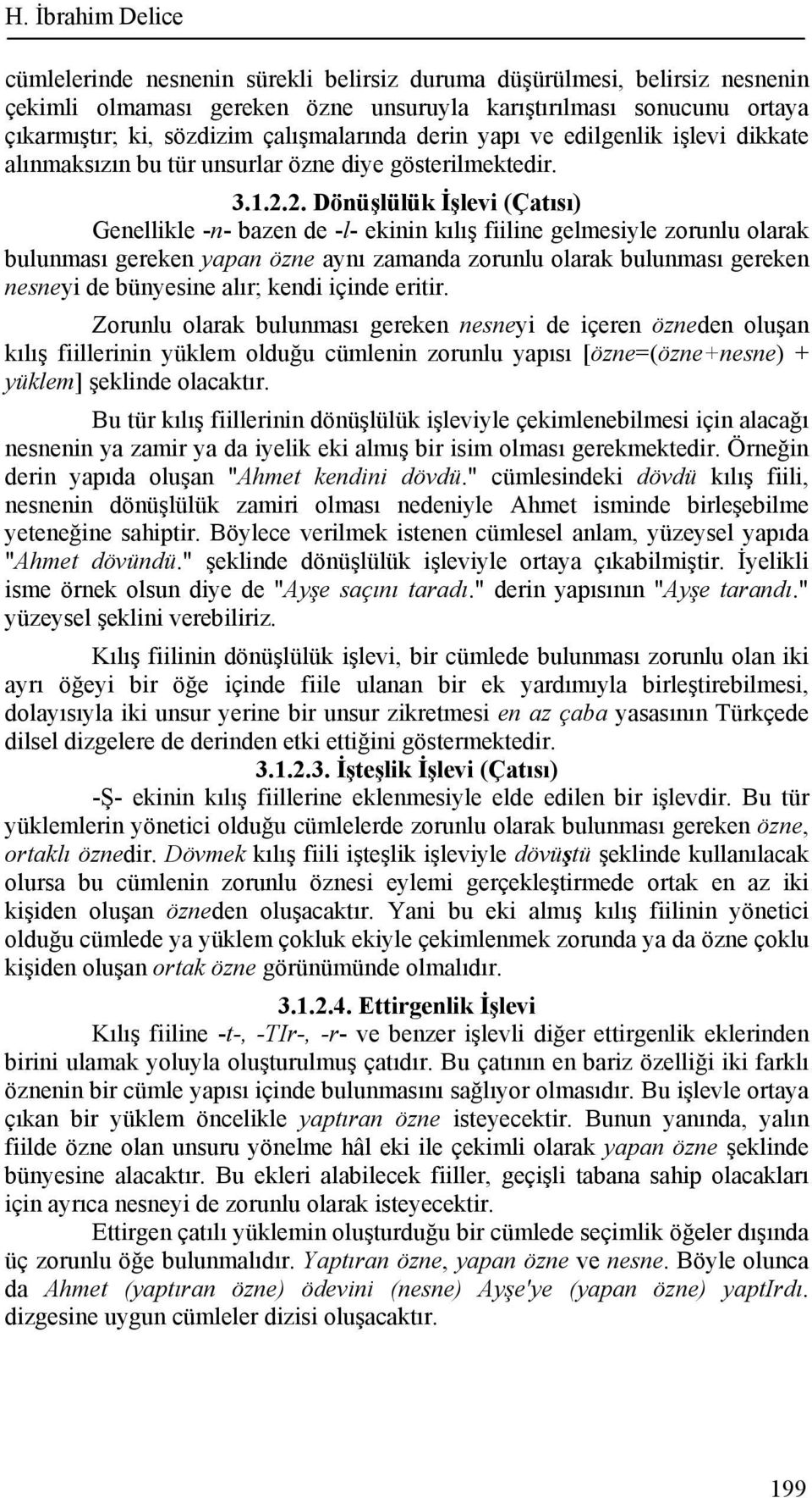 2. Dönüşlülük İşlevi (Çatısı) Genellikle -n- bazen de -l- ekinin kılış fiiline gelmesiyle zorunlu olarak bulunması gereken yapan özne aynı zamanda zorunlu olarak bulunması gereken nesneyi de