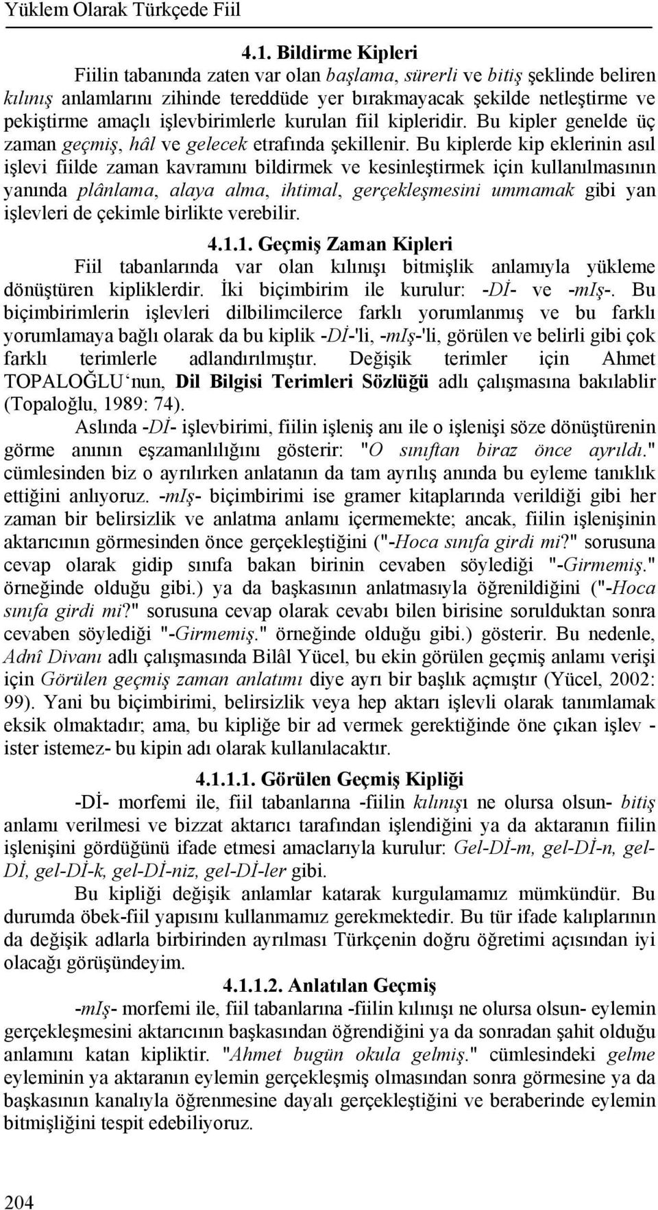 işlevbirimlerle kurulan fiil kipleridir. Bu kipler genelde üç zaman geçmiş, hâl ve gelecek etrafında şekillenir.