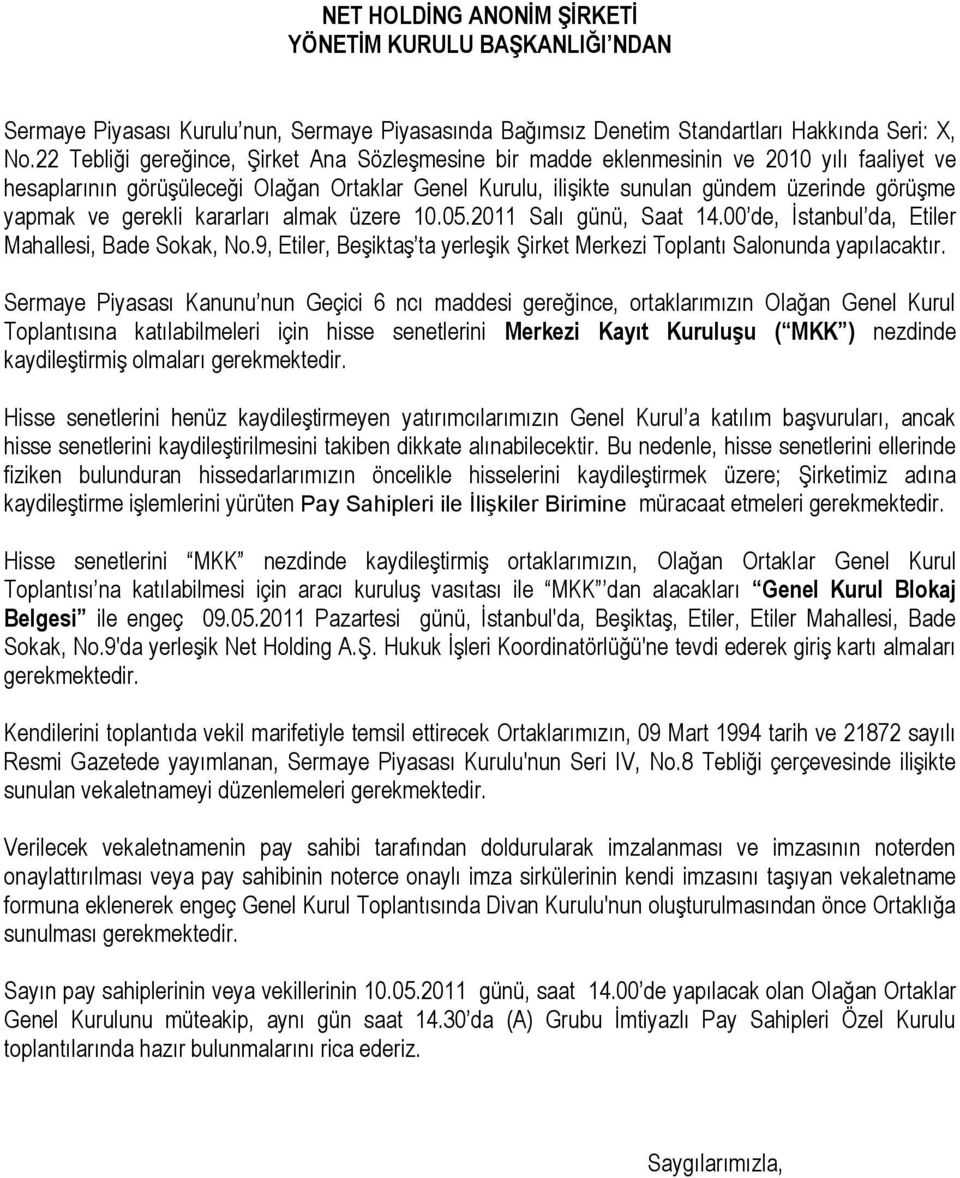 ve gerekli kararları almak üzere 10.05.2011 Salı günü, Saat 14.00 de, İstanbul da, Etiler Mahallesi, Bade Sokak, No.9, Etiler, Beşiktaş ta yerleşik Şirket Merkezi Toplantı Salonunda yapılacaktır.