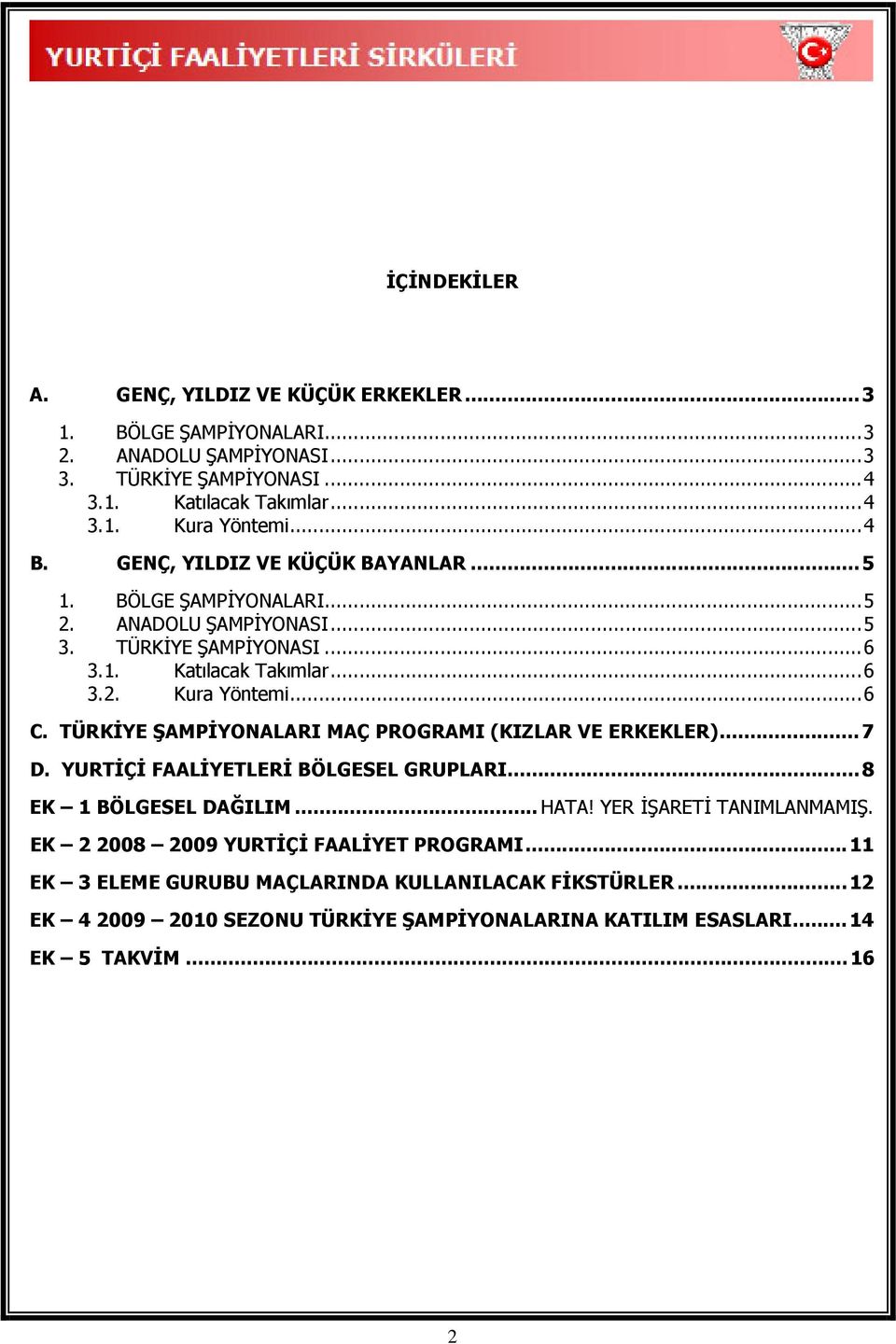 TÜRKİYE ŞAMPİYONALARI MAÇ PROGRAMI (KIZLAR VE ERKEKLER)... 7 D. YURTİÇİ FAALİYETLERİ BÖLGESEL GRUPLARI... 8 EK 1 BÖLGESEL DAĞILIM... HATA! YER İŞARETİ TANIMLANMAMIŞ.