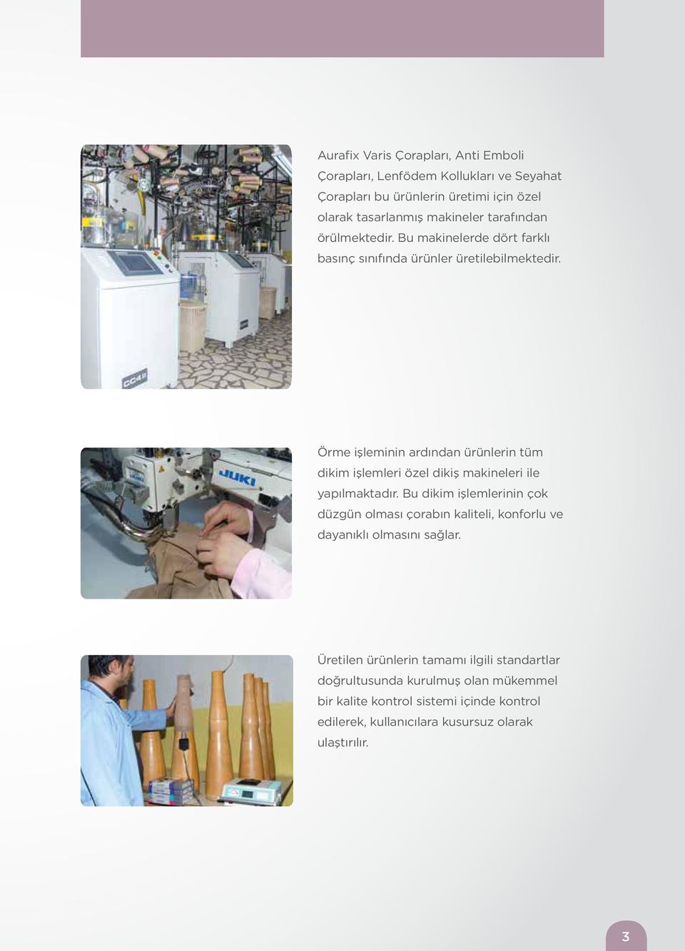 Örme işleminin ardından ürünlerin tüm dikim işlemleri özel dikiş makineleri ile yapılmaktadır.