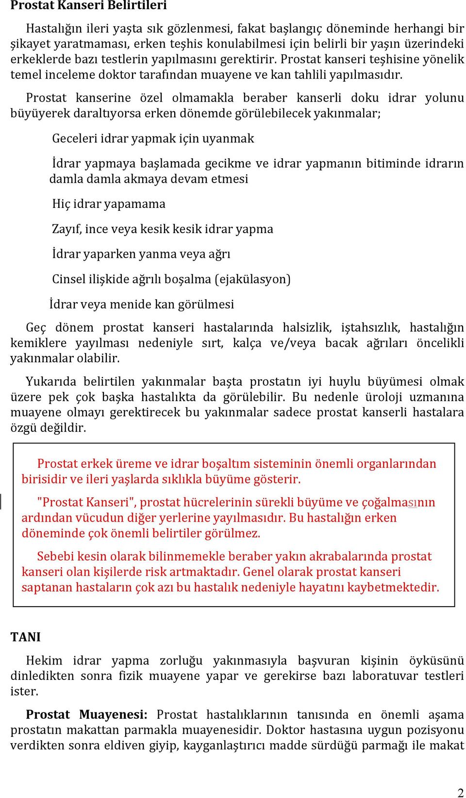 Prostat kanserine özel olmamakla beraber kanserli doku idrar yolunu büyüyerek daraltıyorsa erken dönemde görülebilecek yakınmalar; Geceleri idrar yapmak için uyanmak İdrar yapmaya başlamada gecikme