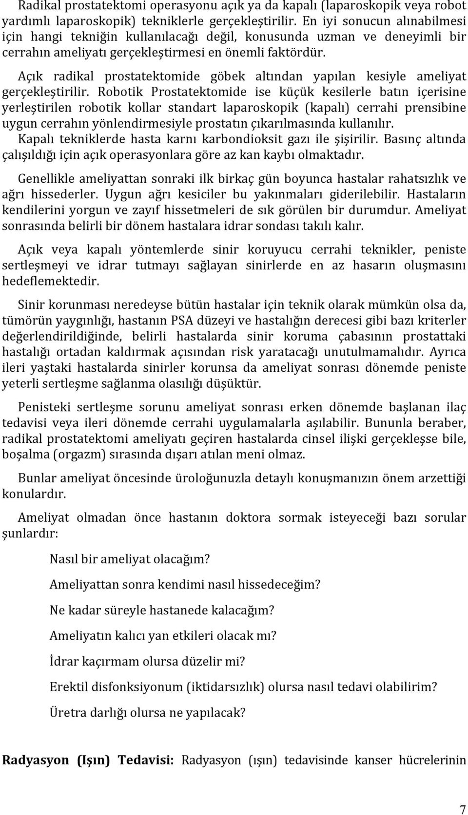 Açık radikal prostatektomide göbek altından yapılan kesiyle ameliyat gerçekleştirilir.