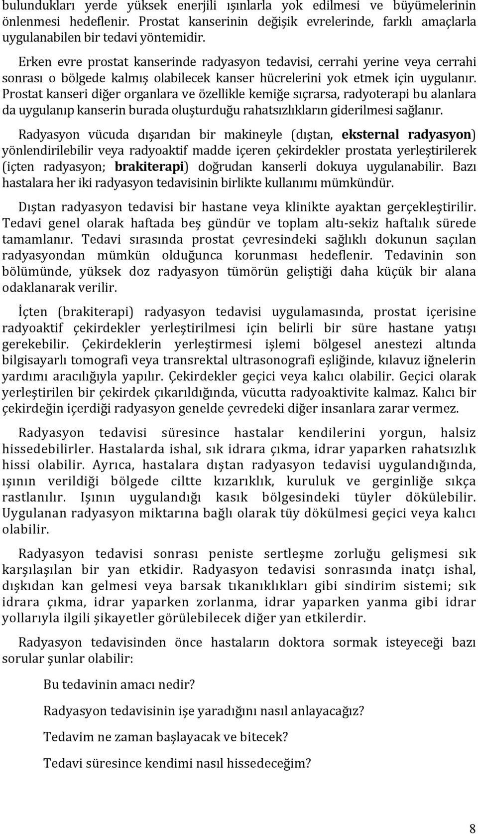 Prostat kanseri diğer organlara ve özellikle kemiğe sıçrarsa, radyoterapi bu alanlara da uygulanıp kanserin burada oluşturduğu rahatsızlıkların giderilmesi sağlanır.