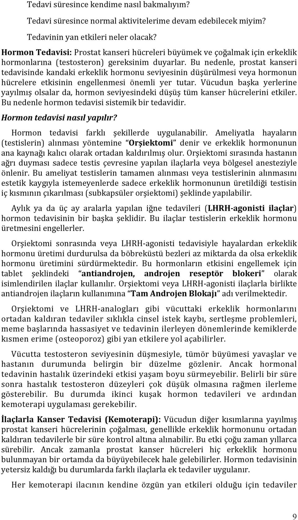 Bu nedenle, prostat kanseri tedavisinde kandaki erkeklik hormonu seviyesinin düşürülmesi veya hormonun hücrelere etkisinin engellenmesi önemli yer tutar.