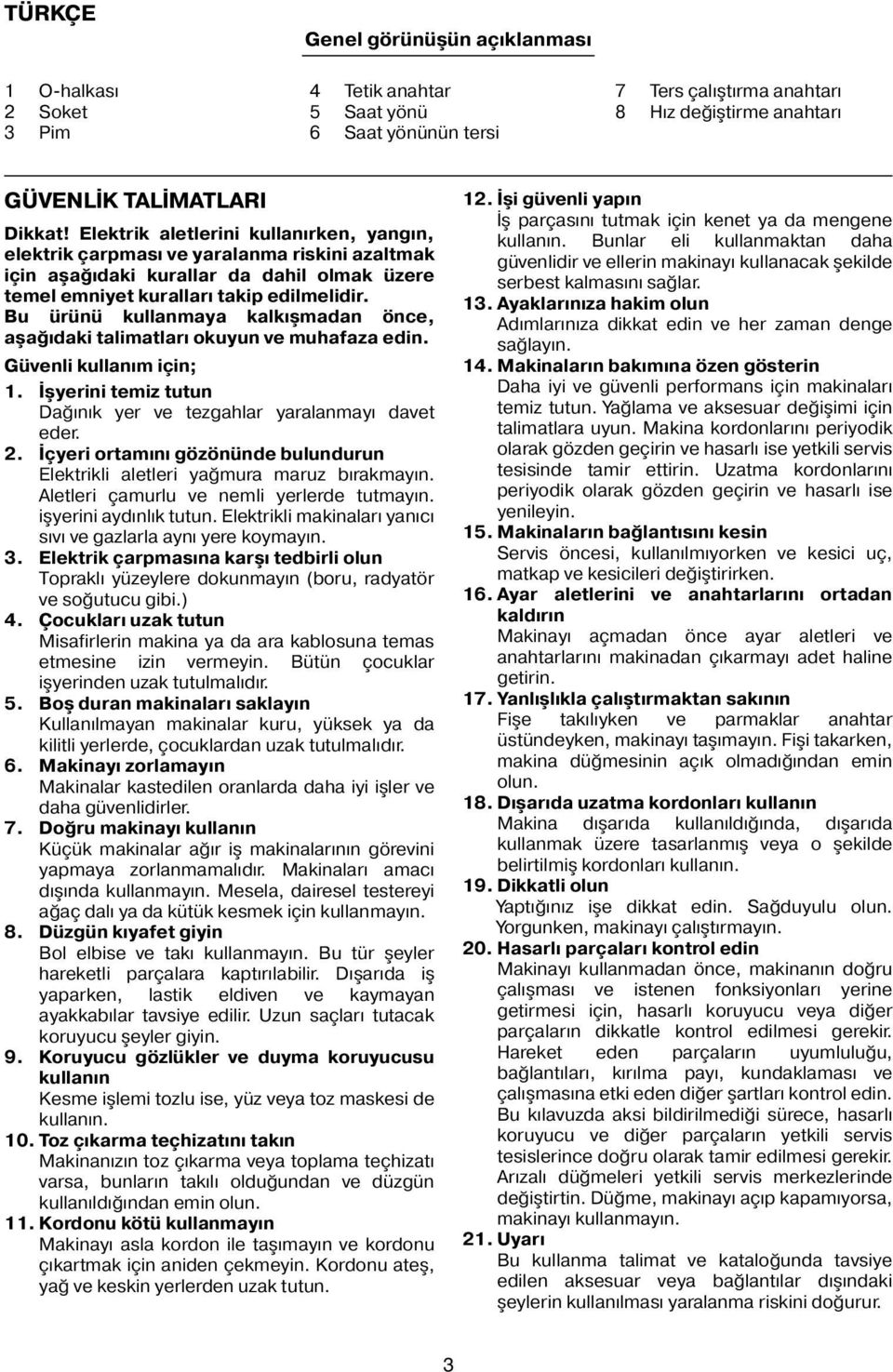 Bu ürünü kullanmaya kalkışmadan önce, aşağıdaki talimatları okuyun ve muhafaza edin. Güvenli kullanım için; 1. İşyerini temiz tutun Dağınık yer ve tezgahlar yaralanmayı davet eder. 2.