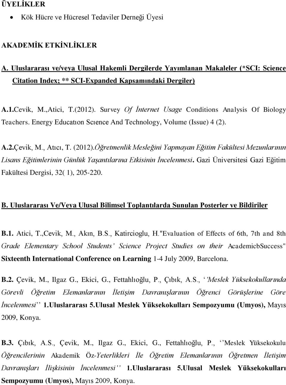 Survey Of İnternet Usage Conditions Analysis Of Biology Teachers. Energy Educatıon Scıence And Technology, Volume (Issue) 4 (2). A.2.Çevik, M., Atıcı, T. (2012).