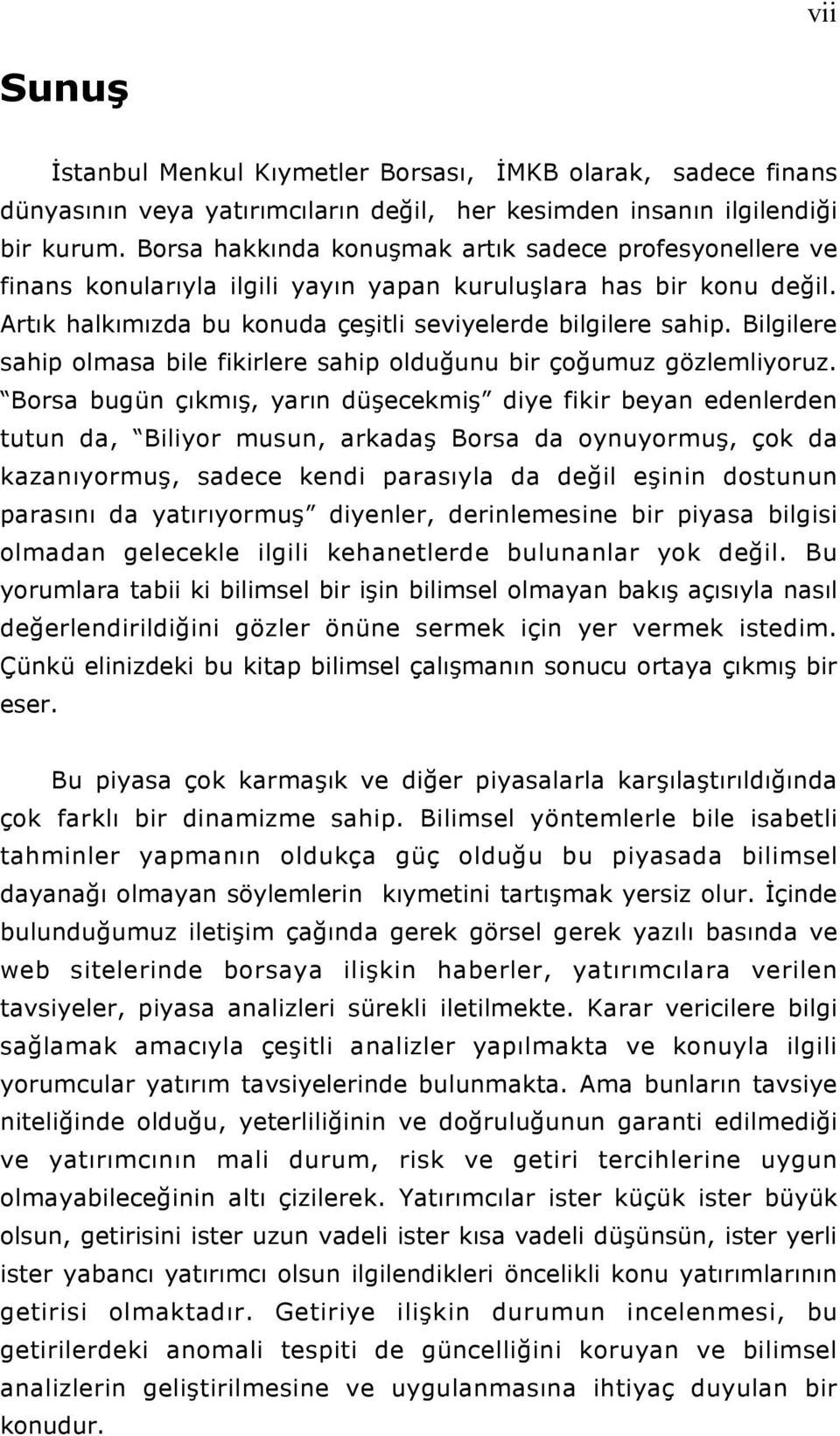 Bilgilere sahip olmasa bile fikirlere sahip olduğunu bir çoğumuz gözlemliyoruz.