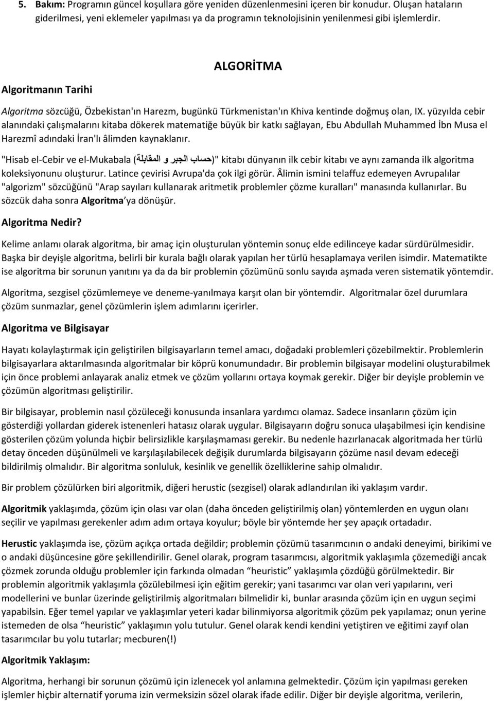 yüzyılda cebir alanındaki çalışmalarını kitaba dökerek matematiğe büyük bir katkı sağlayan, Ebu Abdullah Muhammed İbn Musa el Harezmî adındaki İran'lı âlimden kaynaklanır.