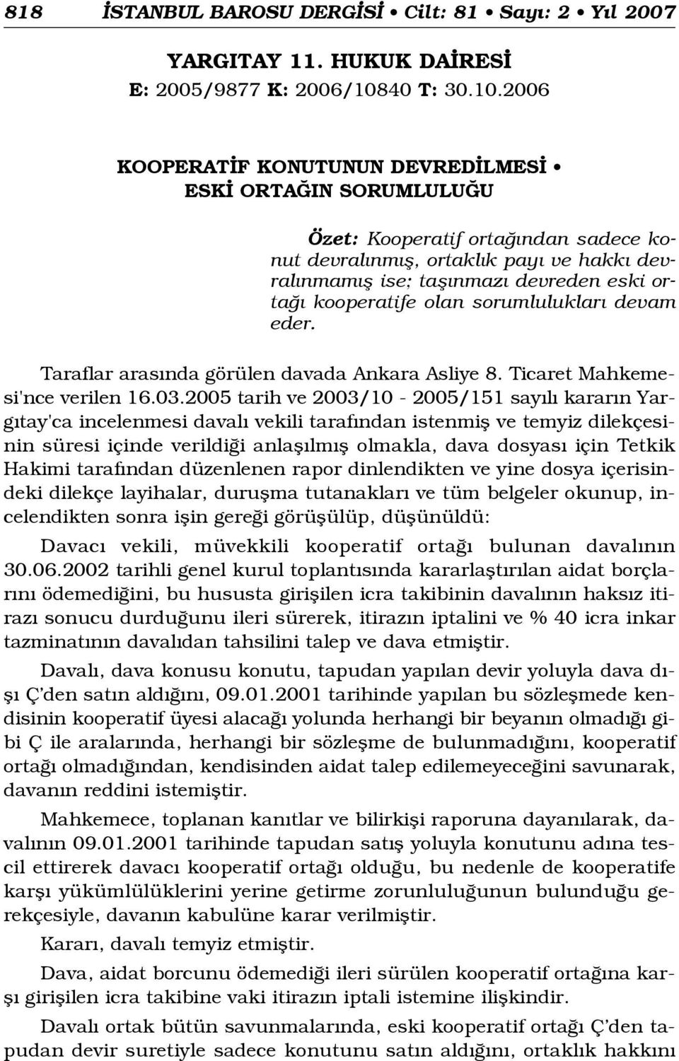 2006 KOOPERAT F KONUTUNUN DEVRED LMES ESK ORTA IN SORUMLULU U Özet: Kooperatif orta ndan sadece konut devral nm fl, ortakl k pay ve hakk devral nmam fl ise; tafl nmaz devreden eski orta kooperatife