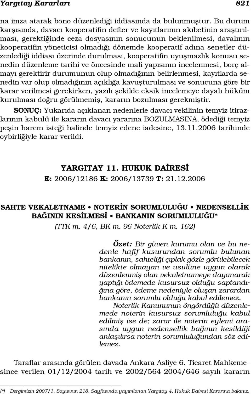 kooperatif ad na senetler düzenledi i iddias üzerinde durulmas, kooperatifin uyuflmazl k konusu senedin düzenleme tarihi ve öncesinde mali yap s n n incelenmesi, borç almay gerektirir durumunun olup