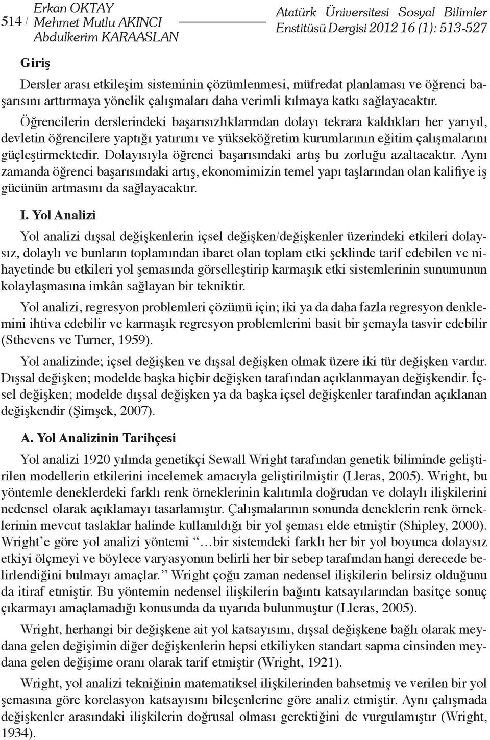 Öğrencilerin derslerindeki başarısızlıklarından dolayı tekrara kaldıkları her yarıyıl, devletin öğrencilere yaptığı yatırımı ve yükseköğretim kurumlarının eğitim çalışmalarını güçleştirmektedir.