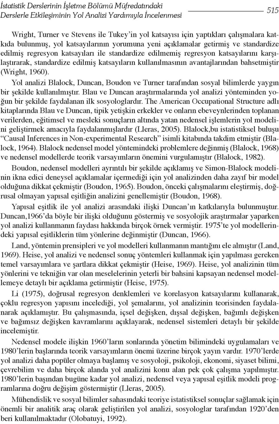 edilmiş katsayıların kullanılmasının avantajlarından bahsetmiştir (Wright, 1960). Yol analizi Blalock, Duncan, Boudon ve Turner tarafından sosyal bilimlerde yaygın bir şekilde kullanılmıştır.