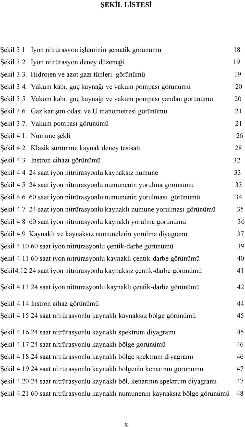 Vakum pompası görünümü 21 Şekil 4.1. Numune şekli 26 Şekil 4.2. Klasik sürtünme kaynak deney tesisatı 28 Şekil 4.3 İnstron cihazı görünümü 32 Şekil 4.