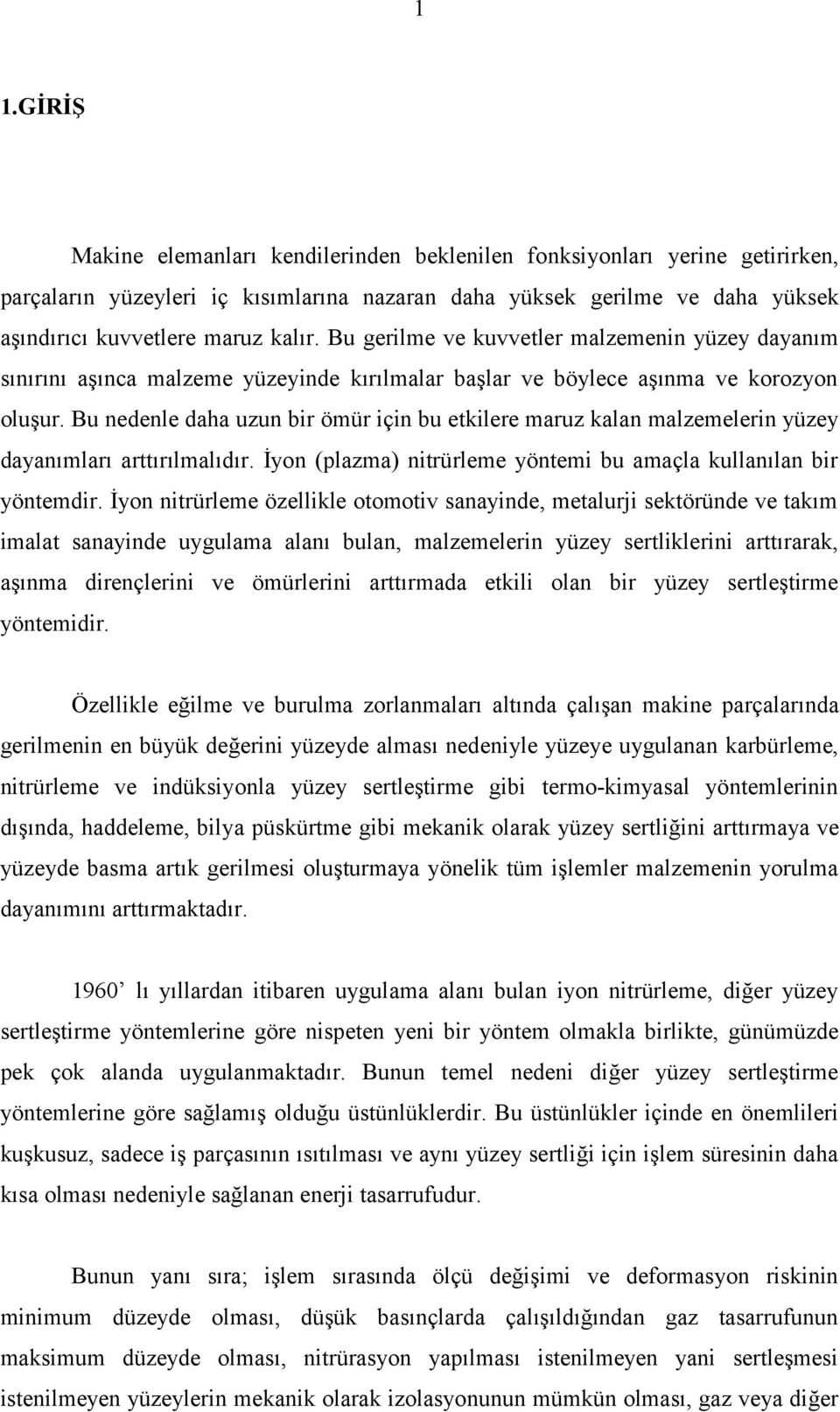 Bu nedenle daha uzun bir ömür için bu etkilere maruz kalan malzemelerin yüzey dayanımları arttırılmalıdır. İyon (plazma) nitrürleme yöntemi bu amaçla kullanılan bir yöntemdir.