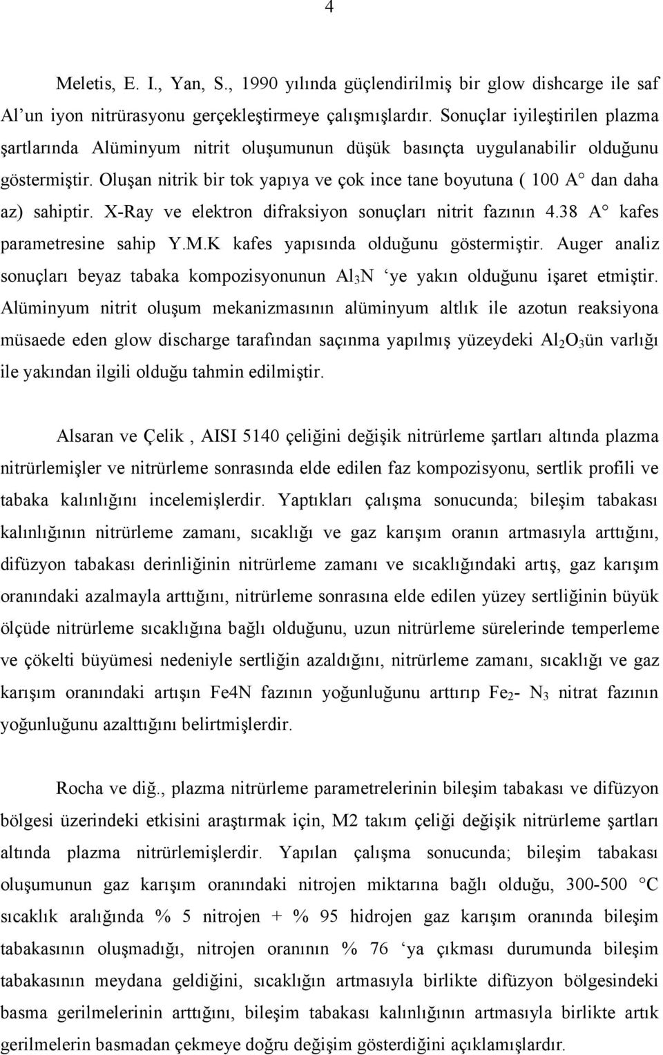 Oluşan nitrik bir tok yapıya ve çok ince tane boyutuna ( 100 A dan daha az) sahiptir. X-Ray ve elektron difraksiyon sonuçları nitrit fazının 4.38 A kafes parametresine sahip Y.M.