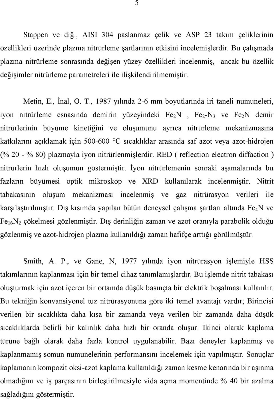 , 1987 yılında 2-6 mm boyutlarında iri taneli numuneleri, iyon nitrürleme esnasında demirin yüzeyindeki Fe 2 N, Fe 2 -N 3 ve Fe 2 N demir nitrürlerinin büyüme kinetiğini ve oluşumunu ayrıca