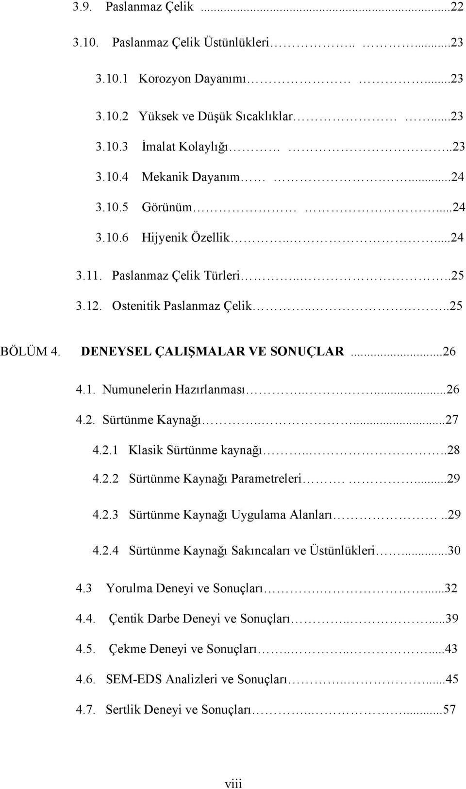 ....27 4.2.1 Klasik Sürtünme kaynağı....28 4.2.2 Sürtünme Kaynağı Parametreleri....29 4.2.3 Sürtünme Kaynağı Uygulama Alanları..29 4.2.4 Sürtünme Kaynağı Sakıncaları ve Üstünlükleri...30 4.