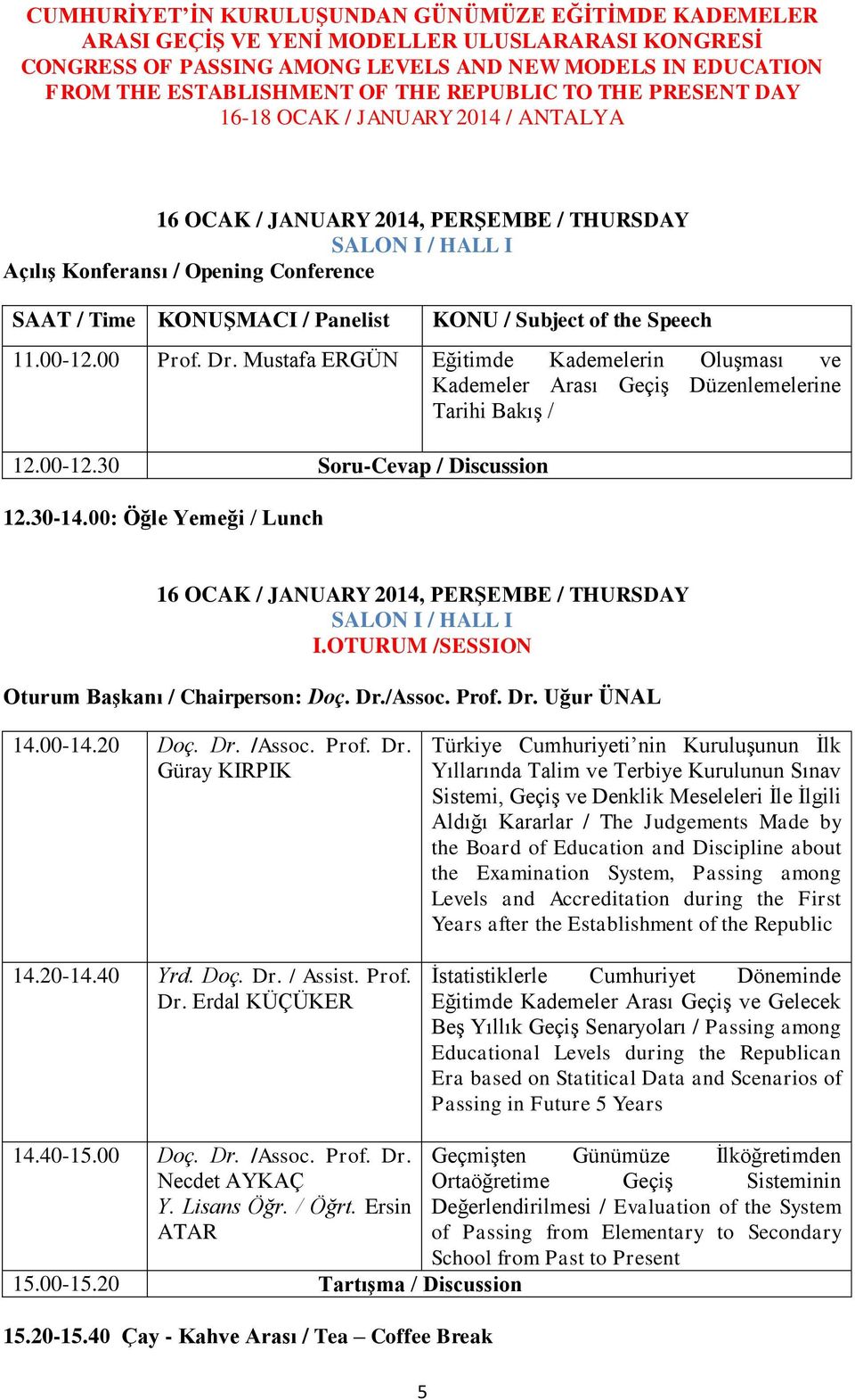 00: Öğle Yemeği / Lunch 16 OCAK / JANUARY 2014, PERġEMBE / THURSDAY SALON I / HALL I I.OTURUM /SESSION Oturum BaĢkanı / Chairperson: Doç. Dr./Assoc. Prof. Dr. Uğur ÜNAL 14.00-14.20 Doç. Dr. /Assoc.