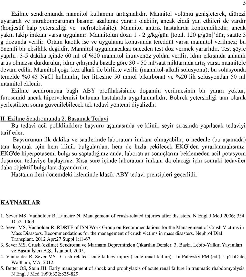 Mannitol anürik hastalarda kontrendikedir; ancak yakın takip imkanı varsa uygulanır. Mannitolün dozu 1-2 g/kg/gün [total, 120 g/gün] dür; saatte 5 g dozunda verilir.