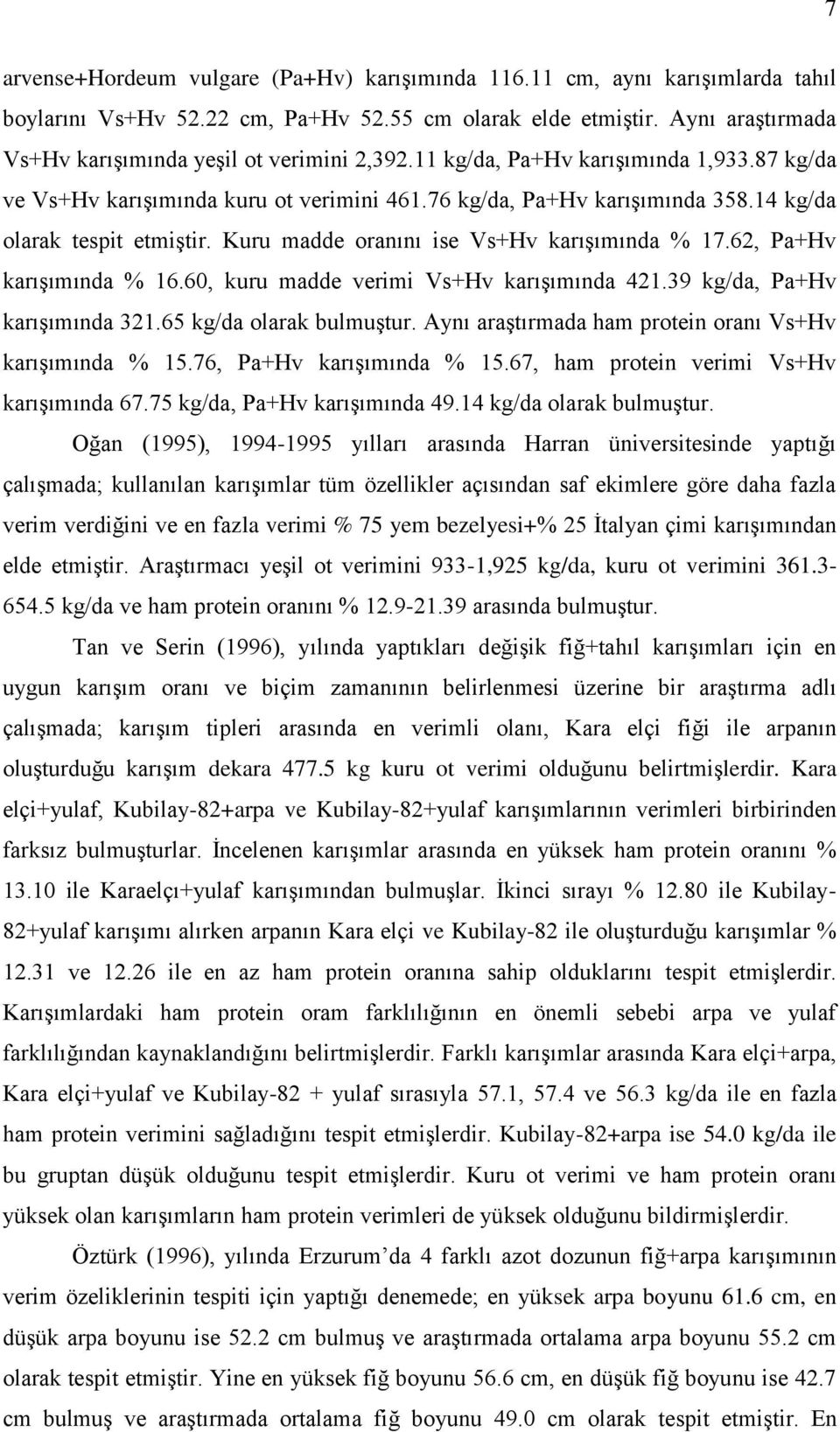 14 kg/da olarak tespit etmiştir. Kuru madde oranını ise Vs+Hv karışımında % 17.62, Pa+Hv karışımında % 16.60, kuru madde verimi Vs+Hv karışımında 421.39 kg/da, Pa+Hv karışımında 321.