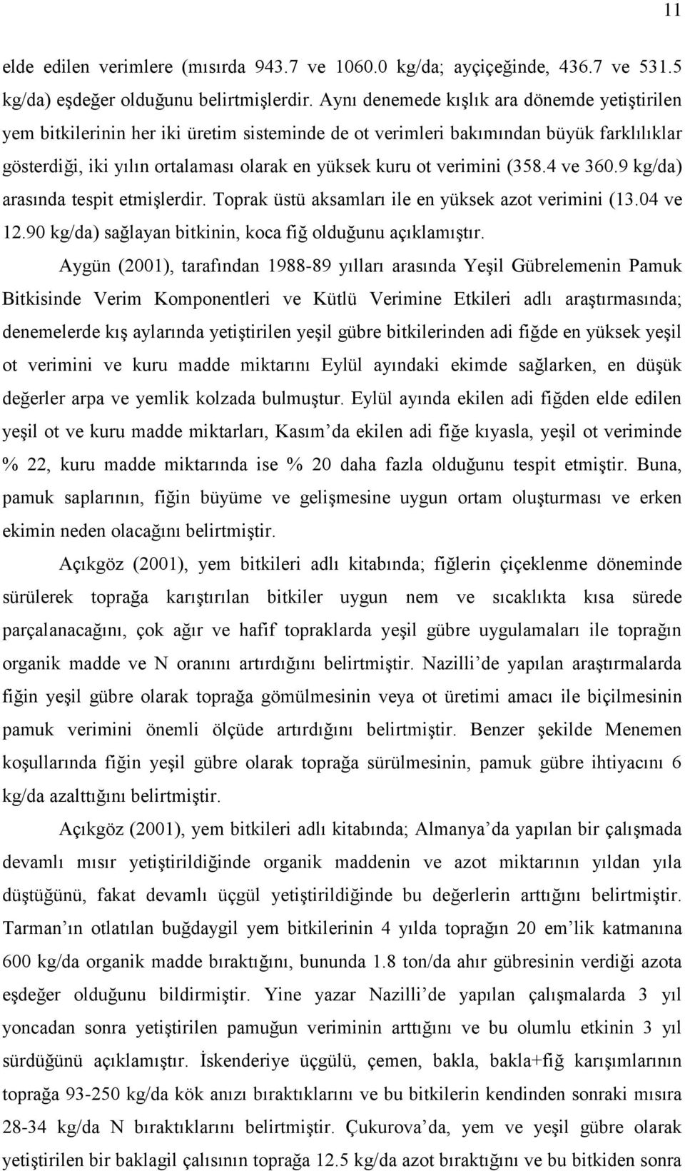 verimini (358.4 ve 360.9 kg/da) arasında tespit etmişlerdir. Toprak üstü aksamları ile en yüksek azot verimini (13.04 ve 12.90 kg/da) sağlayan bitkinin, koca fiğ olduğunu açıklamıştır.