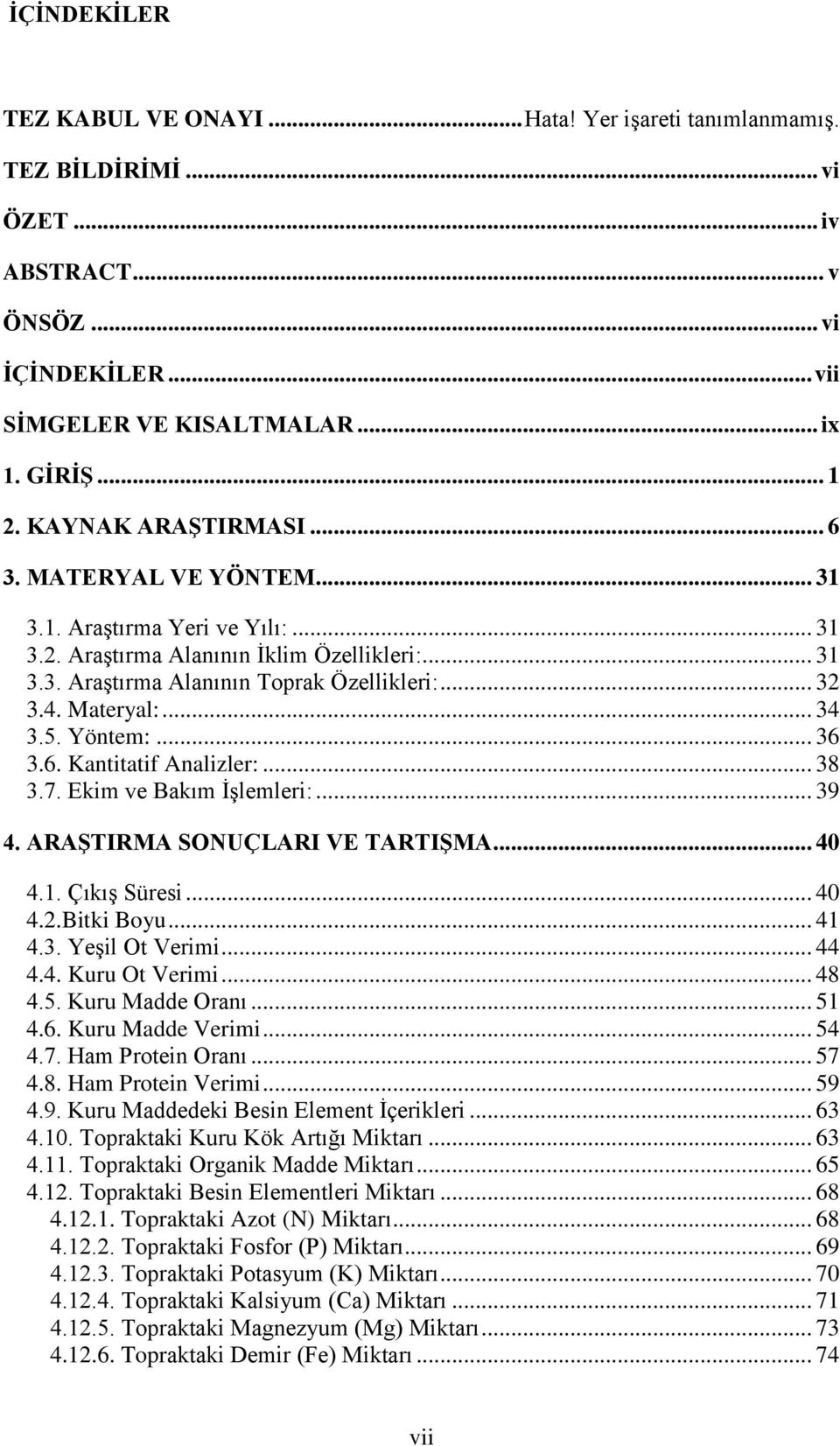 Materyal:... 34 3.5. Yöntem:... 36 3.6. Kantitatif Analizler:... 38 3.7. Ekim ve Bakım İşlemleri:... 39 4. ARAŞTIRMA SONUÇLARI VE TARTIŞMA... 40 4.1. Çıkış Süresi... 40 4.2.Bitki Boyu... 41 4.3. Yeşil Ot Verimi.