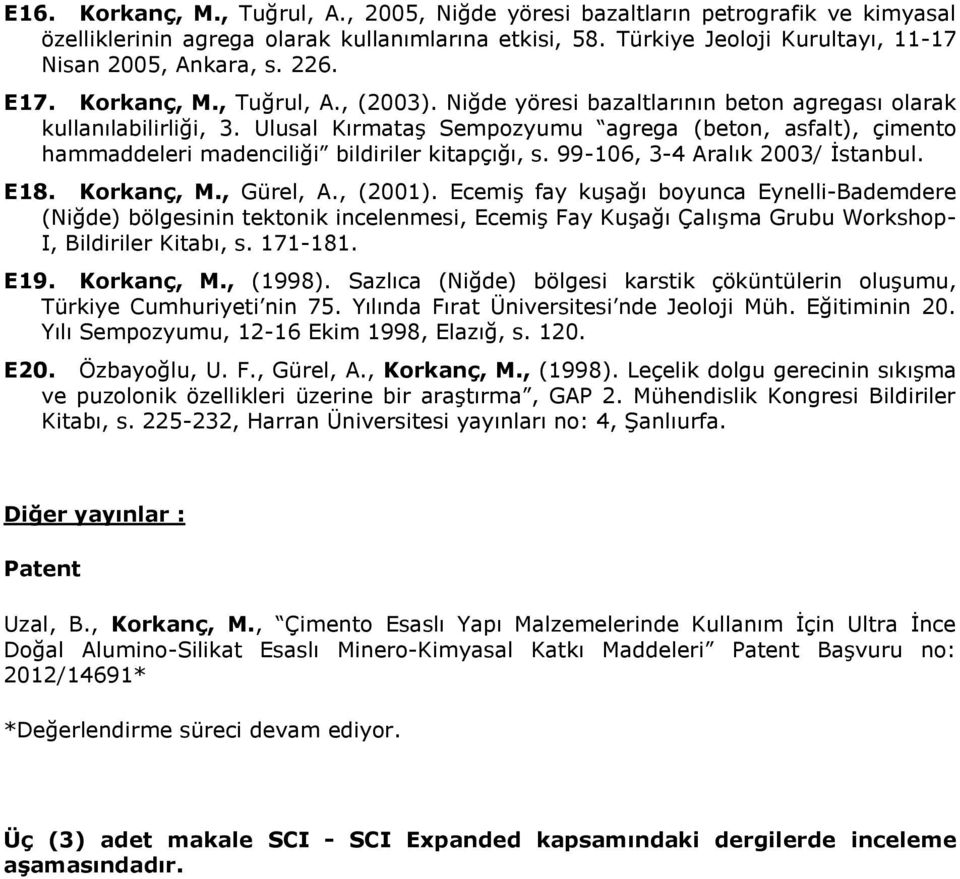 Ulusal Kırmataş Sempozyumu agrega (beton, asfalt), çimento hammaddeleri madenciliği bildiriler kitapçığı, s. 99-106, 3-4 Aralık 2003/ İstanbul. E18. Korkanç, M., Gürel, A., (2001).