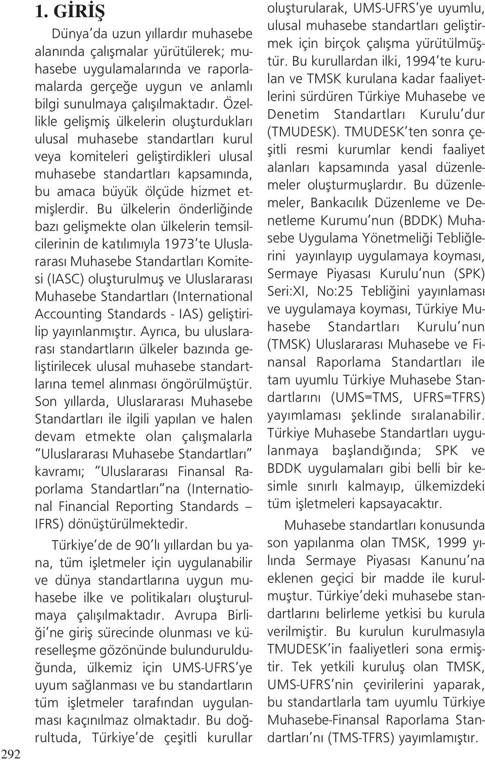 Bu ülkelerin önderli inde baz geliflmekte olan ülkelerin temsilcilerinin de kat l m yla 1973 te Uluslararas Muhasebe Standartlar Komitesi (IASC) oluflturulmufl ve Uluslararas Muhasebe Standartlar