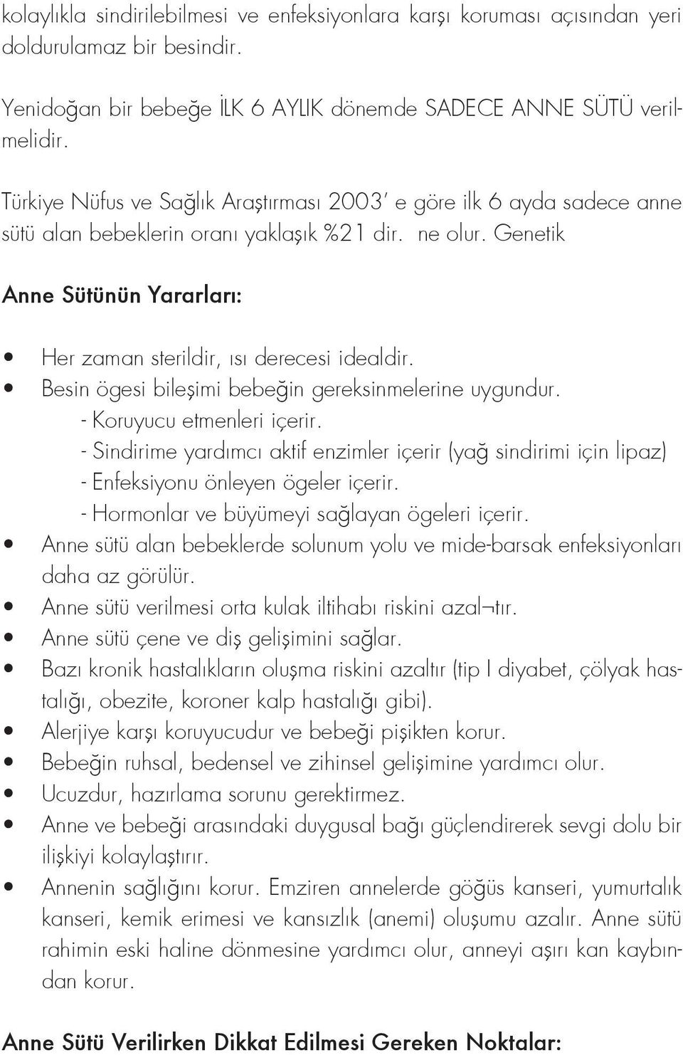 Besin ögesi bileşimi bebeğin gereksinmelerine uygundur. - Koruyucu etmenleri içerir. - Sindirime yardımcı aktif enzimler içerir (yağ sindirimi için lipaz) - Enfeksiyonu önleyen ögeler içerir.