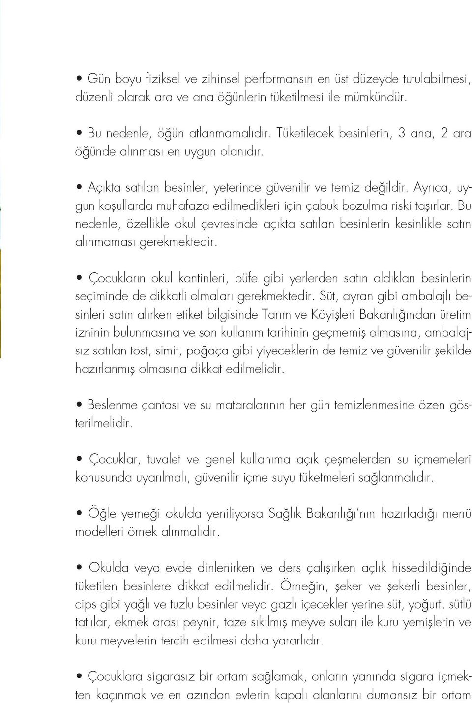 Ayrıca, uygun koşullarda muhafaza edilmedikleri için çabuk bozulma riski taşırlar. Bu nedenle, özellikle okul çevresinde açıkta satılan besinlerin kesinlikle satın alınmaması gerekmektedir.