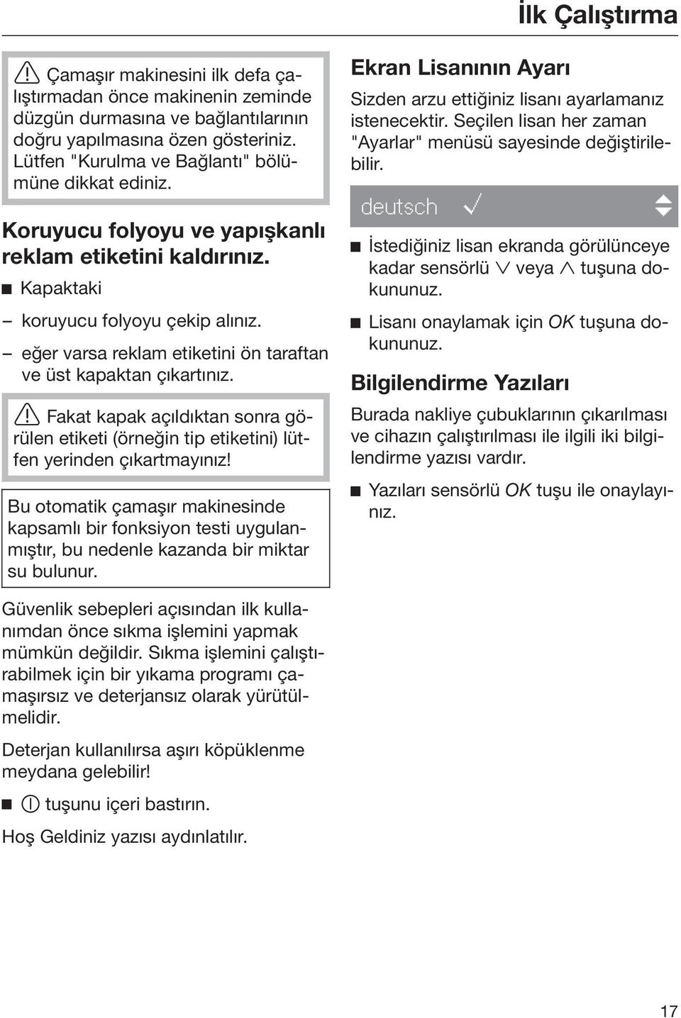 eğer varsa reklam etiketini ön taraftan ve üst kapaktan çıkartınız. Fakat kapak açıldıktan sonra görülen etiketi (örneğin tip etiketini) lütfen yerinden çıkartmayınız!