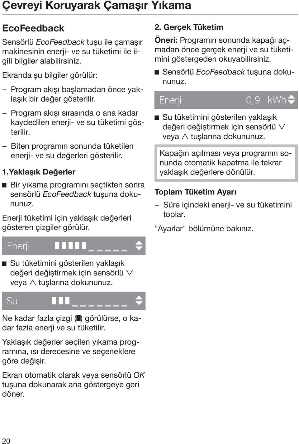 Biten programın sonunda tüketilen enerji- ve su değerleri gösterilir. 1.Yaklaşık Değerler Bir yıkama programını seçtikten sonra sensörlü EcoFeedback tuşuna dokununuz.