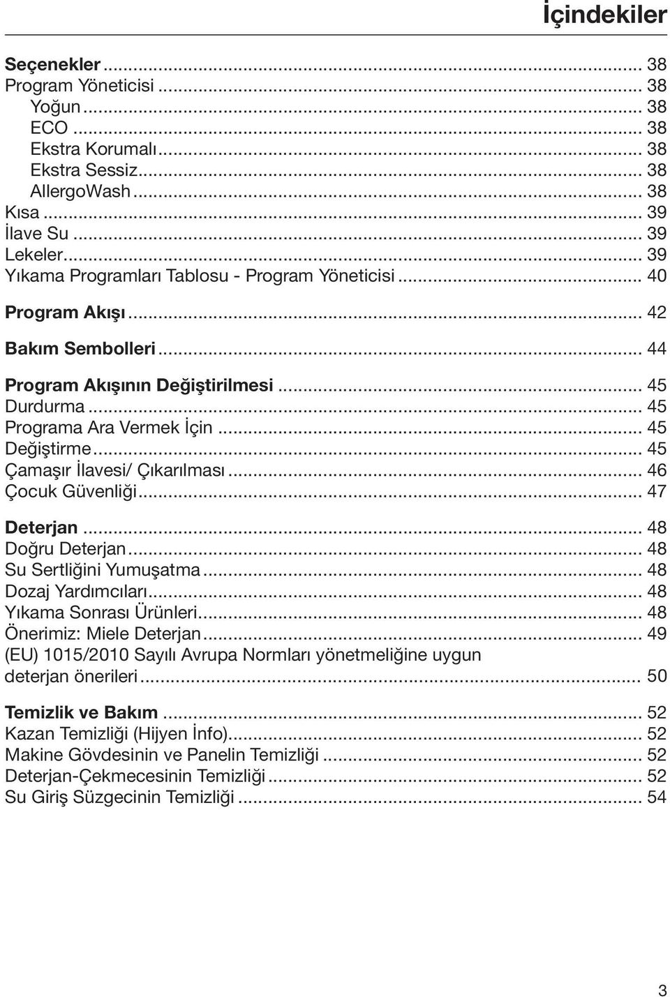 .. 45 Çamaşır İlavesi/ Çıkarılması... 46 Çocuk Güvenliği... 47 Deterjan... 48 Doğru Deterjan... 48 Su Sertliğini Yumuşatma... 48 Dozaj Yardımcıları... 48 Yıkama Sonrası Ürünleri.