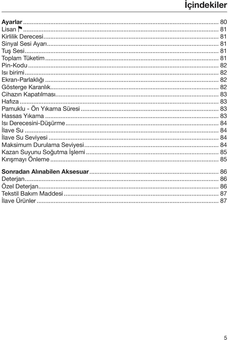 .. 83 Hassas Yıkama... 83 Isı Derecesini-Düşürme... 84 İlave Su... 84 İlave Su Seviyesi... 84 Maksimum Durulama Seviyesi.