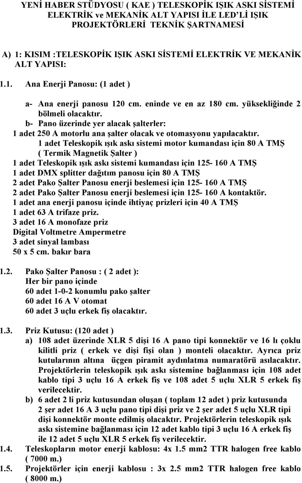 yüksekliğinde 2 bölmeli b- Pano üzerinde yer alacak şalterler: 1 adet 250 A motorlu ana şalter olacak ve otomasyonu yapılacaktır.