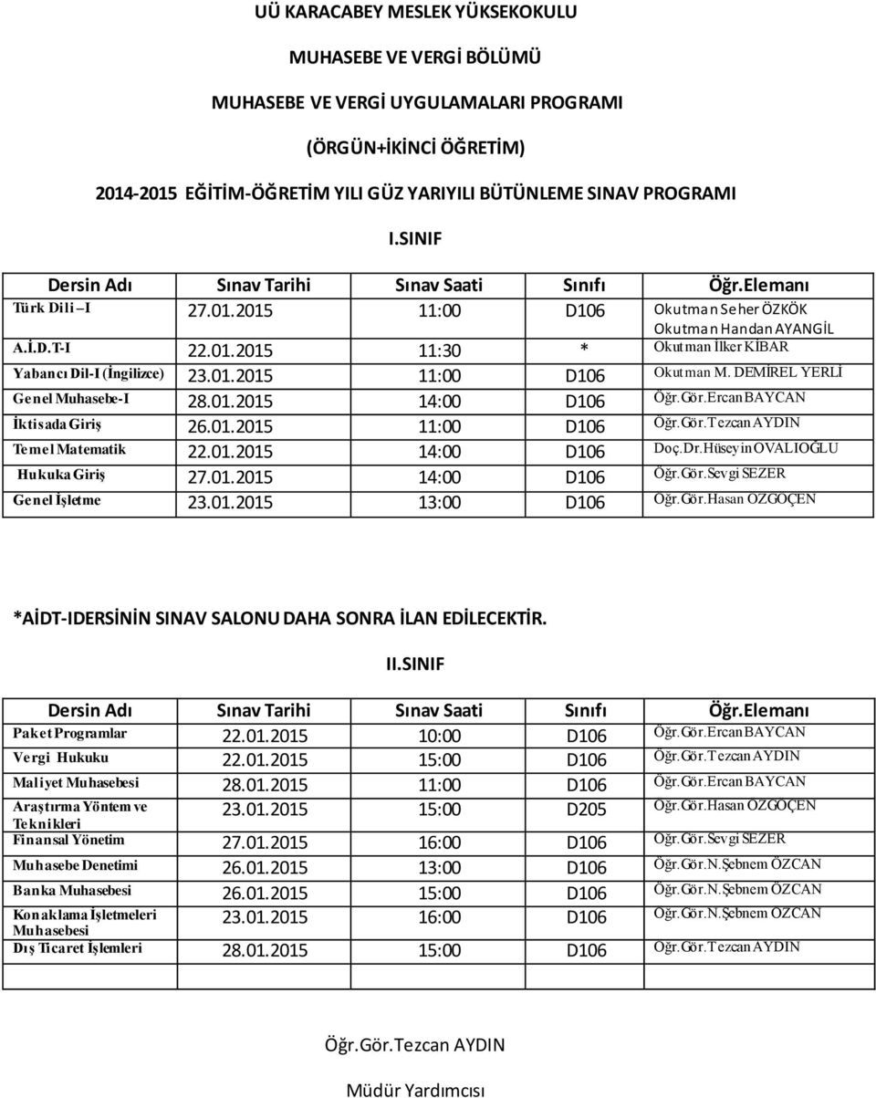 DEMİREL YERLİ Genel Muhasebe-I 28.01.2015 14:00 D106 Öğr.Gör.Ercan BAYCAN İktisada Giriş 26.01.2015 11:00 D106 Temel Matematik 22.01.2015 14:00 D106 Doç.Dr.Hüseyin OVALIOĞLU Hukuka Giriş 27.01.2015 14:00 D106 Öğr.Gör.Sevgi SEZER Genel İşletme 23.