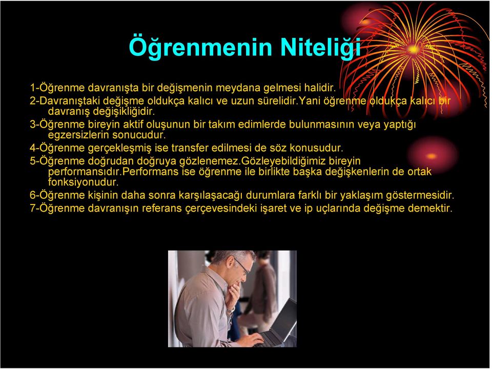 4-Öğrenme gerçekleşmiş ise transfer edilmesi de söz konusudur. 5-Öğrenme doğrudan doğruya gözlenemez.gözleyebildiğimiz bireyin performansıdır.