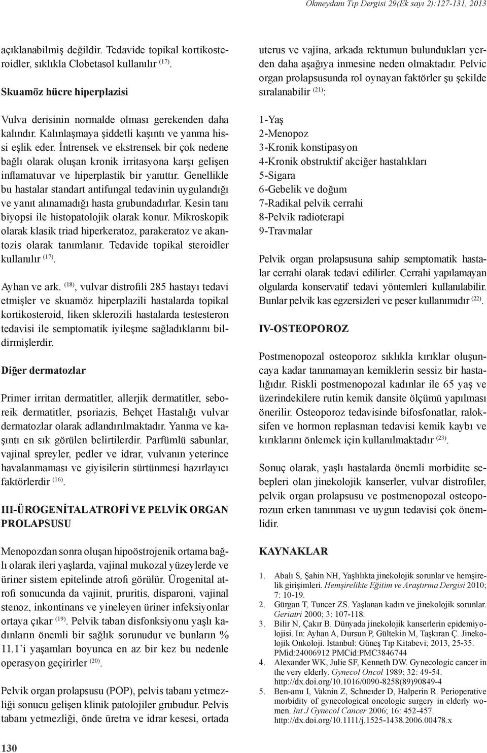 Genellikle bu hastalar standart antifungal tedavinin uygulandığı ve yanıt alınamadığı hasta grubundadırlar. Kesin tanı biyopsi ile histopatolojik olarak konur.